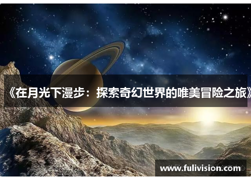 《在月光下漫步：探索奇幻世界的唯美冒险之旅》