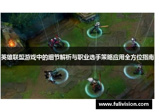 英雄联盟游戏中的细节解析与职业选手策略应用全方位指南